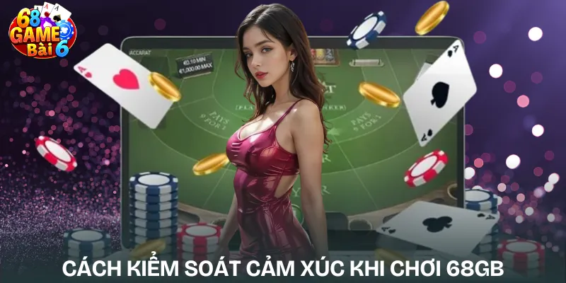 cach-kiem-soat-cam-xuc-khi-choi-68gb
