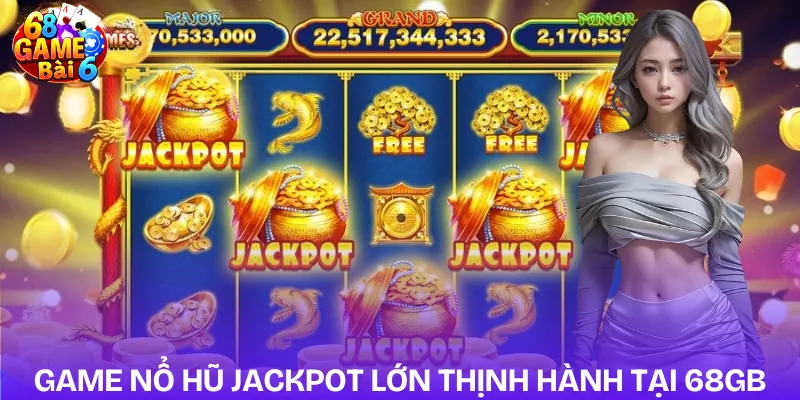 game-no-hu-jackpot-lon-tai-68-game-bai-gioi-thieu